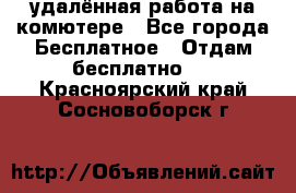 удалённая работа на комютере - Все города Бесплатное » Отдам бесплатно   . Красноярский край,Сосновоборск г.